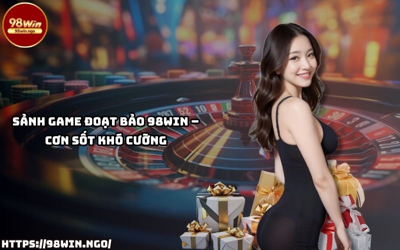 Sảnh game Đoạt Bảo 98Win – Nơi cơn sốt săn kho báu đang làm mưa làm gió trên mọi bảng xếp hạng Sảnh game Đoạt Bảo 98Win – Nơi cơn sốt săn kho báu đang làm mưa làm gió trên mọi bảng xếp hạng