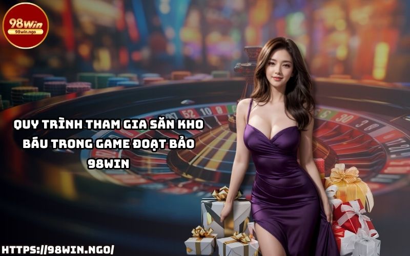 Khám phá quy trình tham gia săn kho báu trong game Đoạt Bảo 98Win – dễ dàng và đầy hấp dẫn Khám phá quy trình tham gia săn kho báu trong game Đoạt Bảo 98Win – dễ dàng và đầy hấp dẫn